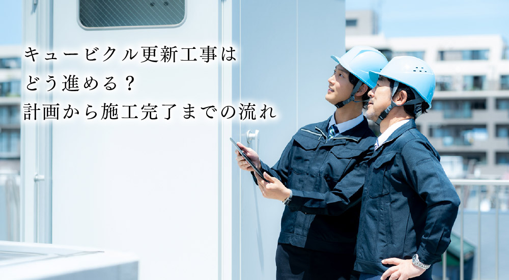 キュービクル更新工事はどう進める？計画から施工完了までの流れ